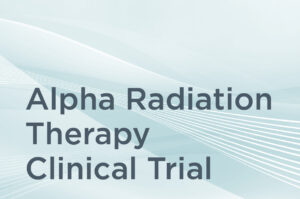 Alpha Radiation Therapy Clinical Trial